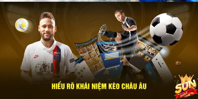 Giới thiệu khái niệm về kèo châu Âu đơn giản và dễ hiểu